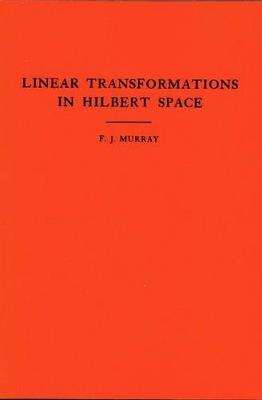 An Introduction to Linear Transformations in Hilbert Space. (AM-4), Volume 4 - Francis Joseph Murray - cover