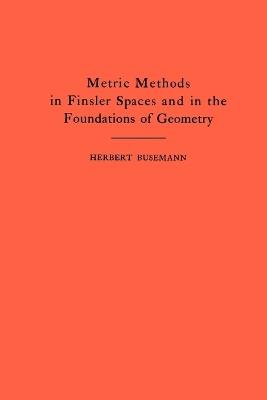 Metric Methods of Finsler Spaces and in the Foundations of Geometry. (AM-8) - Herbert Busemann - cover