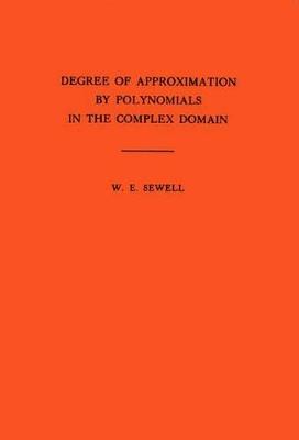 Degree of Approximation by Polynomials in the Complex Domain. (AM-9), Volume 9 - Walter Edwin Sewell - cover