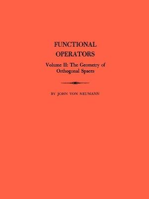 Functional Operators (AM-22), Volume 2: The Geometry of Orthogonal Spaces. (AM-22) - John von Neumann - cover