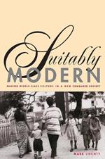 Suitably Modern: Making Middle-Class Culture in a New Consumer Society