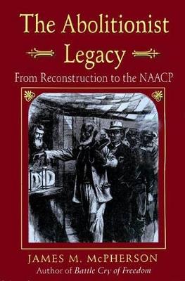 The Abolitionist Legacy: From Reconstruction to the NAACP - James M. McPherson - cover