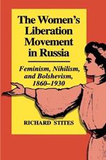 The Women's Liberation Movement in Russia: Feminism, Nihilsm, and Bolshevism, 1860-1930 - Expanded Edition
