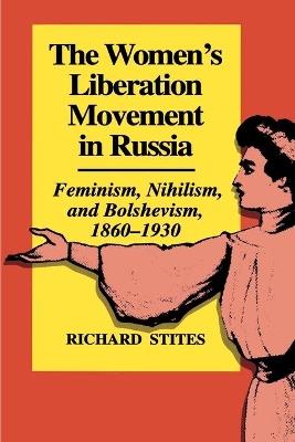 The Women's Liberation Movement in Russia: Feminism, Nihilsm, and Bolshevism, 1860-1930 - Expanded Edition - Richard Stites - cover