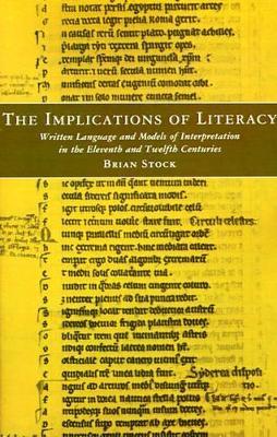 The Implications of Literacy: Written Language and Models of Interpretation in the 11th and 12th Centuries - Brian Stock - cover