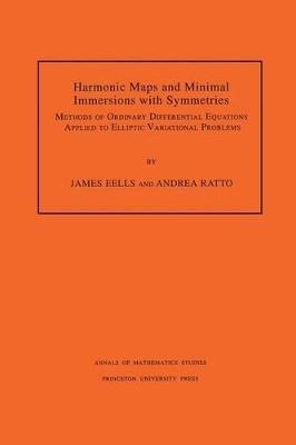 Harmonic Maps and Minimal Immersions with Symmetries (AM-130), Volume 130: Methods of Ordinary Differential Equations Applied to Elliptic Variational Problems. (AM-130) - James Eells,Andrea Ratto - cover