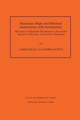 Harmonic Maps and Minimal Immersions with Symmetries (AM-130), Volume 130: Methods of Ordinary Differential Equations Applied to Elliptic Variational Problems. (AM-130) - James Eells,Andrea Ratto - cover