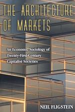 The Architecture of Markets: An Economic Sociology of Twenty-First-Century Capitalist Societies