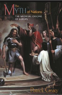 The Myth of Nations: The Medieval Origins of Europe - Patrick J. Geary - cover