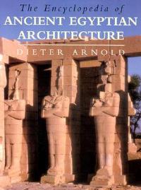 The Encyclopedia of Ancient Egyptian Architecture - Dieter Arnold - cover
