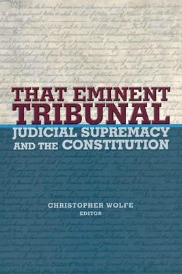 That Eminent Tribunal: Judicial Supremacy and the Constitution - cover