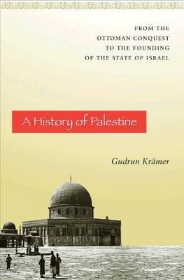 A History of Palestine: From the Ottoman Conquest to the Founding of the State of Israel - Gudrun Kramer - cover