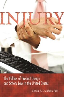 Injury: The Politics of Product Design and Safety Law in the United States - Lochlann Jain - cover