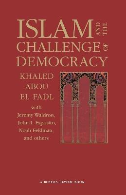 Islam and the Challenge of Democracy: A Boston Review Book - Khaled Abou El Fadl - cover