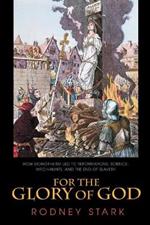 For the Glory of God: How Monotheism Led to Reformations, Science, Witch-Hunts, and the End of Slavery