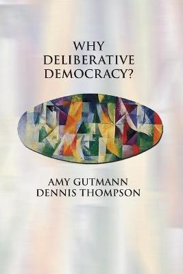 Why Deliberative Democracy? - Amy Gutmann,Dennis F. Thompson - cover