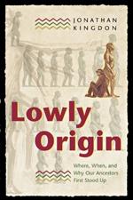 Lowly Origin: Where, When, and Why Our Ancestors First Stood Up