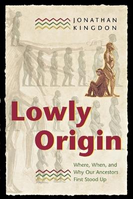 Lowly Origin: Where, When, and Why Our Ancestors First Stood Up - Jonathan Kingdon - cover