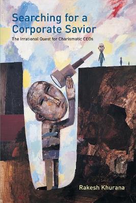 Searching for a Corporate Savior: The Irrational Quest for Charismatic CEOs - Rakesh Khurana - cover