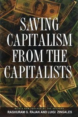 Saving Capitalism from the Capitalists: Unleashing the Power of Financial Markets to Create Wealth and Spread Opportunity - Raghuram G. Rajan,Luigi Zingales - cover