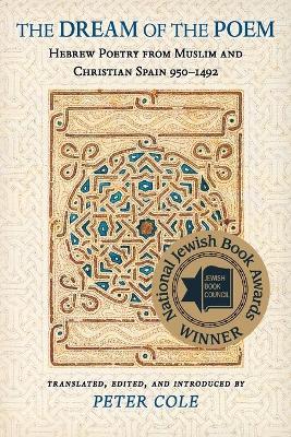 The Dream of the Poem: Hebrew Poetry from Muslim and Christian Spain, 950-1492 - cover
