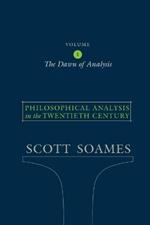 Philosophical Analysis in the Twentieth Century, Volume 1: The Dawn of Analysis