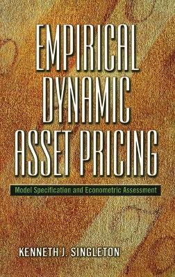 Empirical Dynamic Asset Pricing: Model Specification and Econometric Assessment - Kenneth J. Singleton - cover