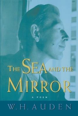 The Sea and the Mirror: A Commentary on Shakespeare's The Tempest - W. H. Auden - cover