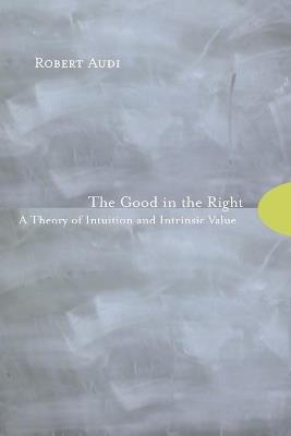 The Good in the Right: A Theory of Intuition and Intrinsic Value - Robert Audi - cover