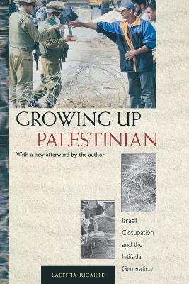 Growing Up Palestinian: Israeli Occupation and the Intifada Generation - Laetitia Bucaille - cover