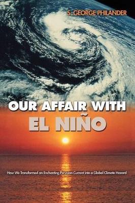 Our Affair with El Nino: How We Transformed an Enchanting Peruvian Current into a Global Climate Hazard - S. George Philander - cover