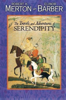 The Travels and Adventures of Serendipity: A Study in Sociological Semantics and the Sociology of Science - Robert K. Merton,Elinor Barber - cover