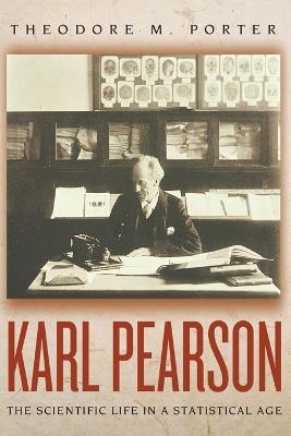 Karl Pearson: The Scientific Life in a Statistical Age - Theodore M. Porter - cover