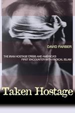 Taken Hostage: The Iran Hostage Crisis and America's First Encounter with Radical Islam