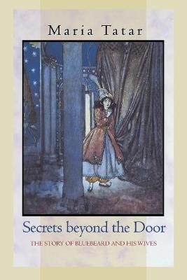 Secrets beyond the Door: The Story of Bluebeard and His Wives - Maria Tatar - cover