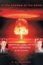 In the Shadow of the Bomb: Oppenheimer, Bethe, and the Moral Responsibility of the Scientist