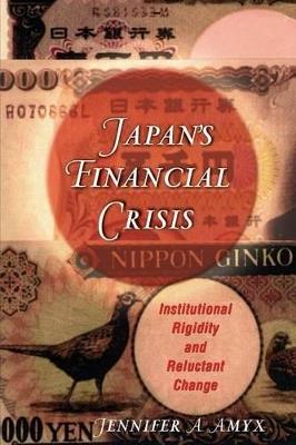 Japan's Financial Crisis: Institutional Rigidity and Reluctant Change - Jennifer Amyx - cover