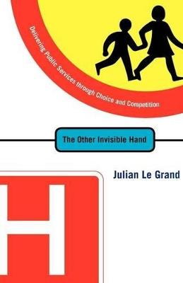 The Other Invisible Hand: Delivering Public Services through Choice and Competition - Julian Le Grand - cover
