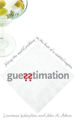 Guesstimation: Solving the World's Problems on the Back of a Cocktail Napkin - Lawrence Weinstein,John A. Adam - cover
