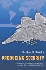 Producing Security: Multinational Corporations, Globalization, and the Changing Calculus of Conflict