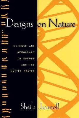Designs on Nature: Science and Democracy in Europe and the United States - Sheila Jasanoff - cover
