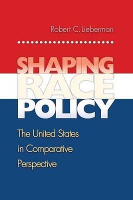 Shaping Race Policy: The United States in Comparative Perspective - Robert Lieberman - cover