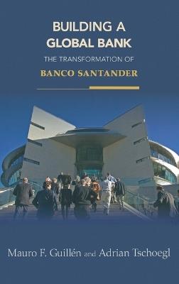Building a Global Bank: The Transformation of Banco Santander - Mauro F. Guillén,Adrian Tschoegl - cover