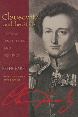 Clausewitz and the State: The Man, His Theories, and His Times - Peter Paret - cover
