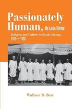 Passionately Human, No Less Divine: Religion and Culture in Black Chicago, 1915-1952