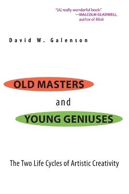 Old Masters and Young Geniuses: The Two Life Cycles of Artistic Creativity - David W. Galenson - cover