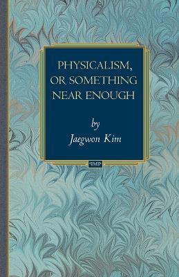 Physicalism, or Something Near Enough - Jaegwon Kim - cover