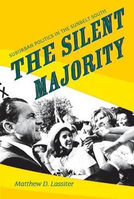 The Silent Majority: Suburban Politics in the Sunbelt South - Matthew Lassiter - cover