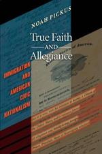True Faith and Allegiance: Immigration and American Civic Nationalism