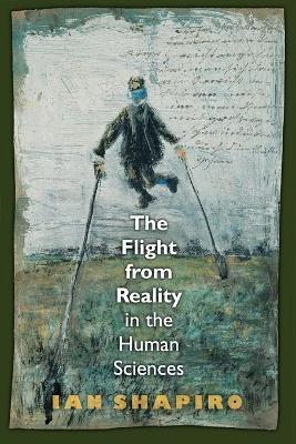 The Flight from Reality in the Human Sciences - Ian Shapiro - cover